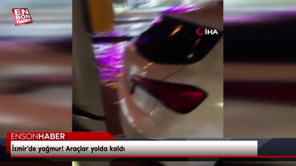 İzmir'de yağmur! Araçlar yolda kaldı
