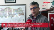 Uzman isim Malatya-Ovacık faylarına dikkat çekti! 'Durum ciddi, evlere geri dönmeyin'