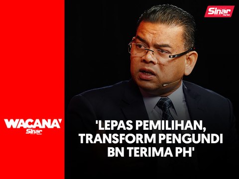 'Lepas pemilihan, transform pengundi BN terima PH'