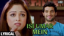 Isi Umar Mein - Lyrics,Isi Life Mein |Sandeepa Dhar,Shreya Ghoshal, Mohit Chauhan