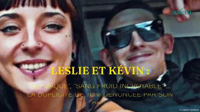 Leslie et Kevin : détraqué , sang froid incroyable ... la duplicité de Tom dénoncée par une amie