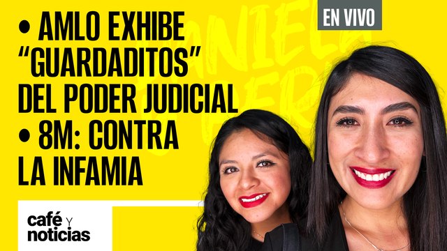 #EnVivo #CaféYNoticias | AMLO exhibe “guardaditos” del Poder Judicial | 8M: Luchar contra la infamia