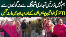 Hum Nahi Darti Tumhari Shelling Or Goliyon Se - PTI Women Police Tashadud Ke Bad Maidaan Me Dat Gae
