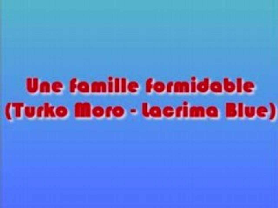 Une Famille Formidable - Turko Moro (Lacrima Blue)