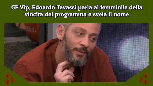 GF Vip, Edoardo Tavassi parla al femminile della vincita del programma e svela il nome