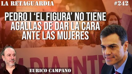 La Retaguardia #242: Pedro I ‘el figura’ no tiene agallas de dar la cara ante las mujeres