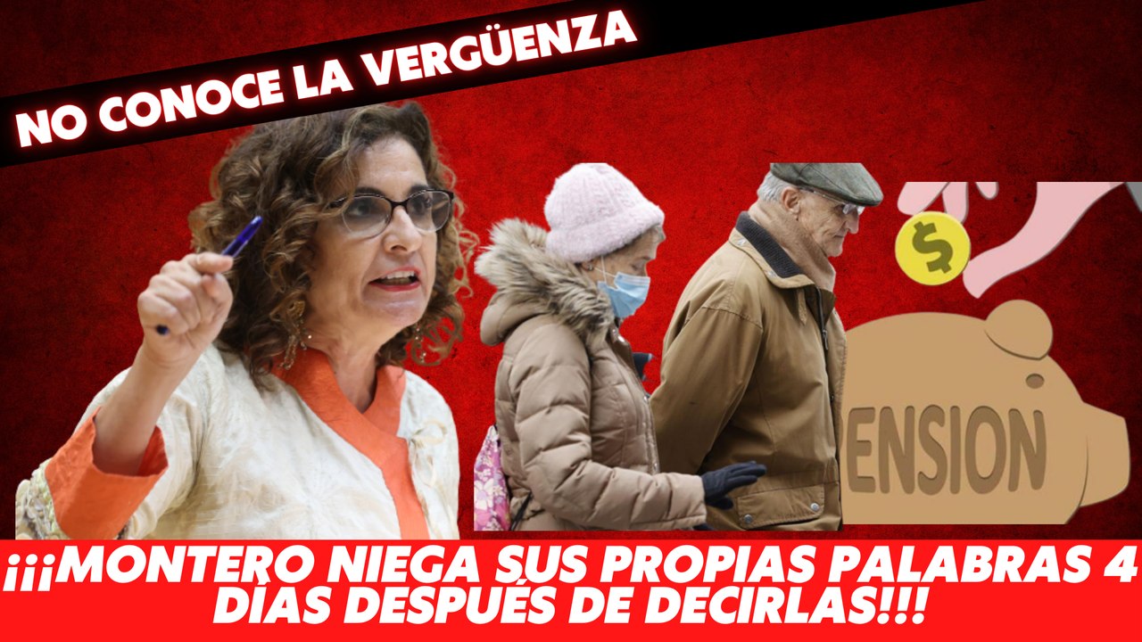 Montero niega sus propias palabras sobre las pensiones