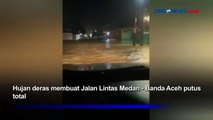 Jalan Lintas Medan - Banda Aceh Putus karena Hujan Deras dan Banjir