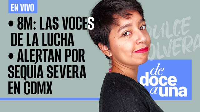 #EnVivo | #DeDoceAUna | 8M: las voces de la lucha | Sheinbaum alerta por sequía severa en CdMx