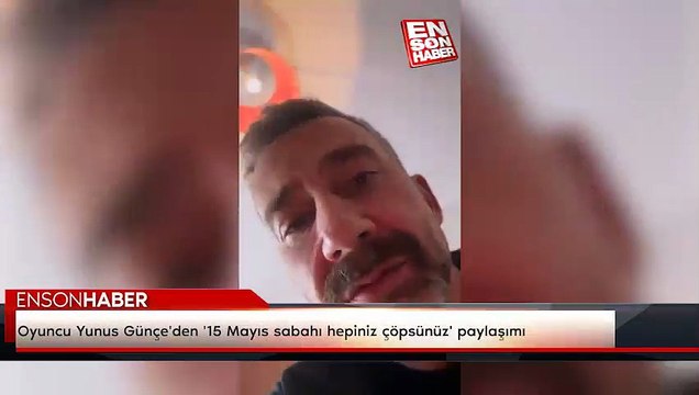Oyuncu Yunus Günçe'den '15 Mayıs sabahı hepiniz çöpsünüz' paylaşımı