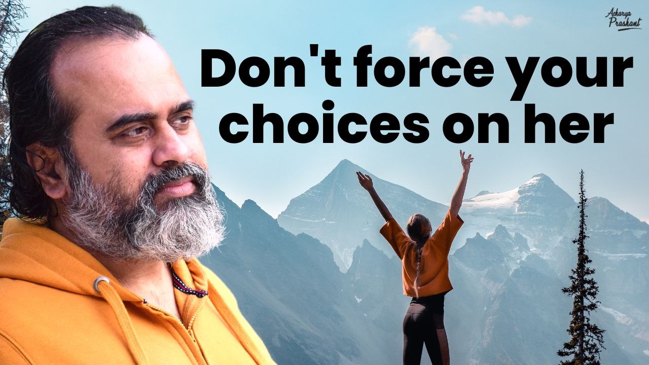 Don't force your choices on her || Acharya Pras...