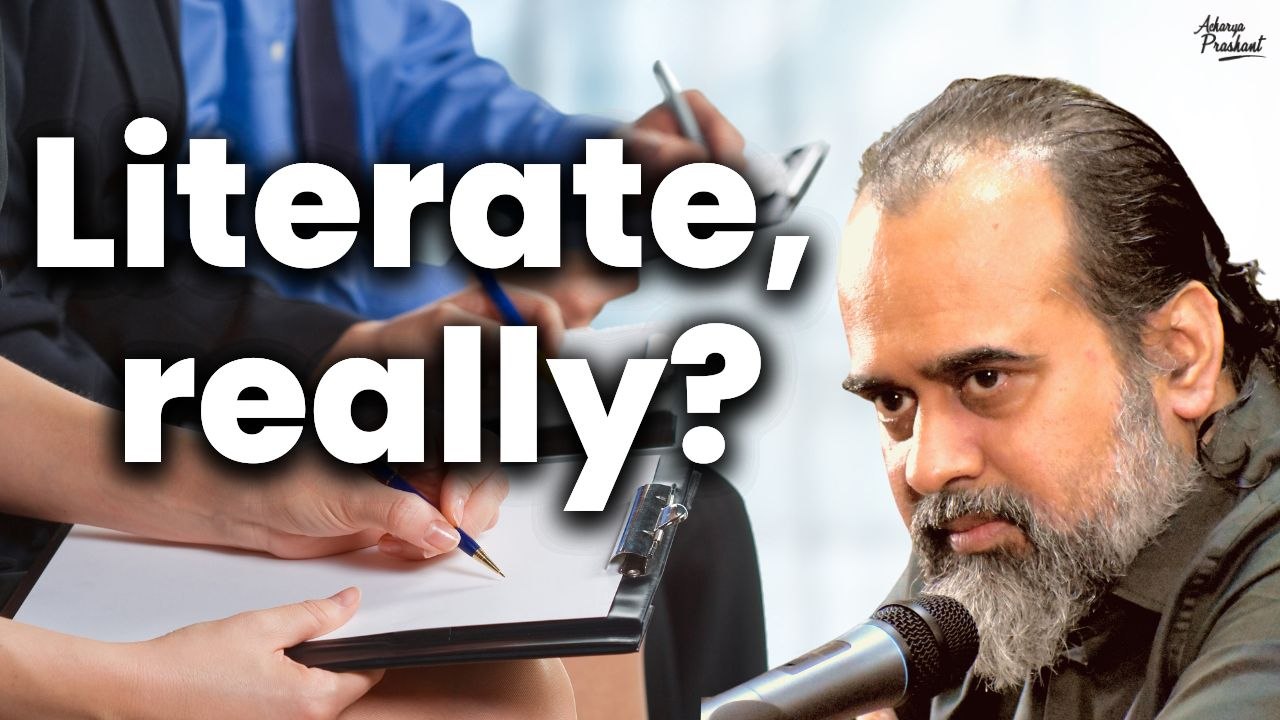 Literate, really? || Acharya Prashant