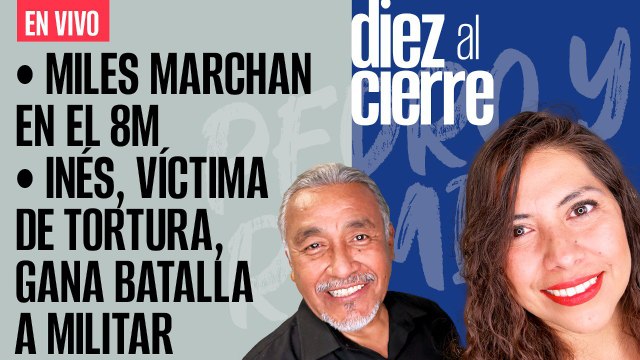 #EnVivo | #DiezAlCierre | Miles marchan en 8M | Inés, víctima de tortura, gana batalla a militar