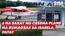 6 na sakay ng Cessna plane na bumagsak sa Isabela, patay | GMA News Feed