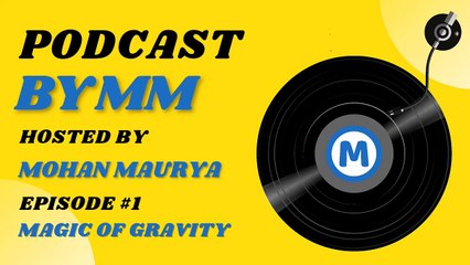 Podcast by MM | Episode 1 : Magic of Gravity | Hosted by : Mohan Maurya | Latest Podcast Video