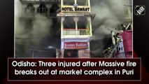 Odisha: 3 injured in massive fire at market complex in Puri