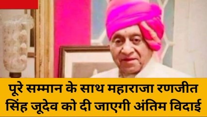 पूरे सम्मान के साथ महाराजा रणजीत सिंह जूदेव को दी जाएगी अंतिम विदाई