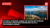 Oyuncu Ayşegül Çınar ve sevgilisi Furkan Çalıkoğlu'nun restorandaki olaylı davasında karar