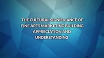 The Cultural Significance of Fine Arts Marketing Building Appreciation and Understanding