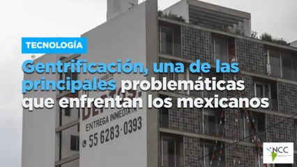 Gentrificación, una de las principales problemáticas que enfrentan los mexicanos