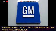 GM offers buyouts to most US salaried workers to trim costs - 1breakingnews.com