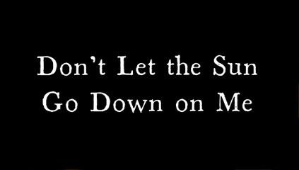 Don't Let the Sun Go Down on Me