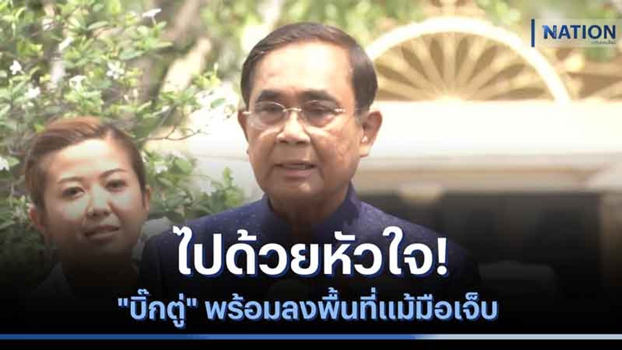 ไปด้วยหัวใจ! "บิ๊กตู่" พร้อมลงพื้นที่แม้มือเจ็บ...