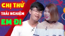 CHỊ TRẢI NGHIỆM EM ĐI RỒI TÍNH TIẾP SAU NÀY, PHẢI THỬ MỚI BIẾT CHỨ