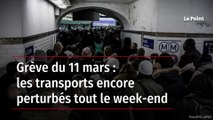 Grève du 11 mars : les transports encore perturbés tout le week-end