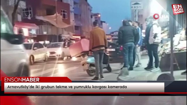 Arnavutköy'de iki grubun tekme ve yumruklu kavgası kamerada
