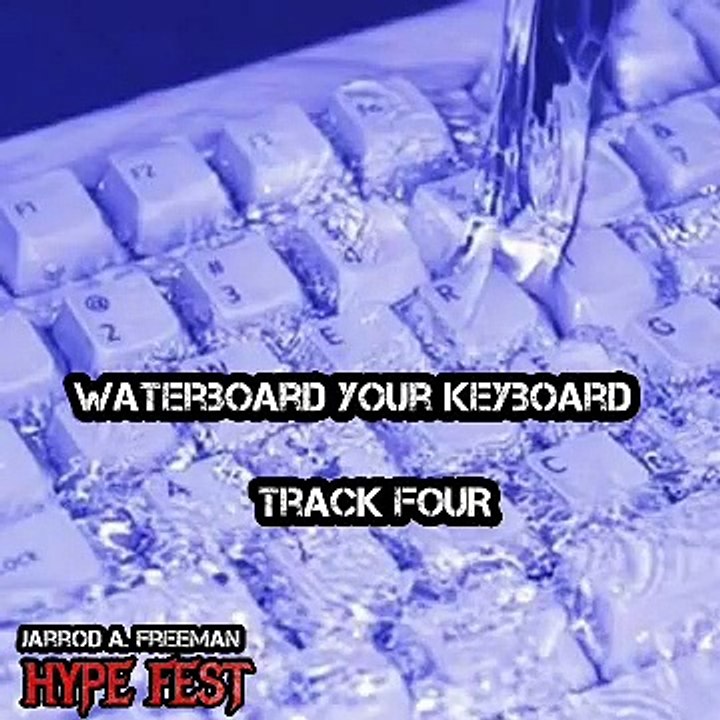 Waterboard your keyboard Track four hypefest Jarrod A. Freeman