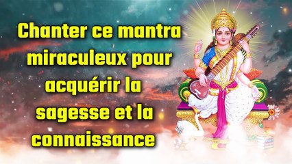 Chanter ce mantra miraculeux pour acquérir la sagesse et la connaissance