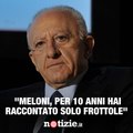 De Luca umilia Meloni: 