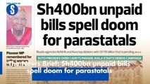 The News Brief: Sh400bn unpaid bills spell doom for parastatals