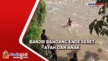Banjir Bandang di Ende Seret Ayah dan Anak, Tim SAR Gabungan Lakukan Pencarian
