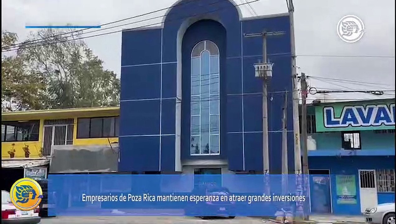 Empresarios de Poza Rica mantienen esperanza en atraer grandes inversiones