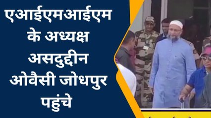 जोधपुर : एआईएमआईएम के अध्यक्ष ओवैसी जोधपुर पहुंचे