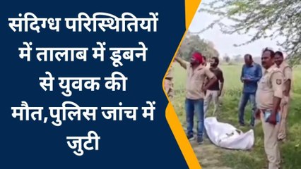 Download Video: सुलतानपुर: संदिग्ध परिस्थितियों में तालाब में डूबने से युवक की मौत,पुलिस जांच में जुटी