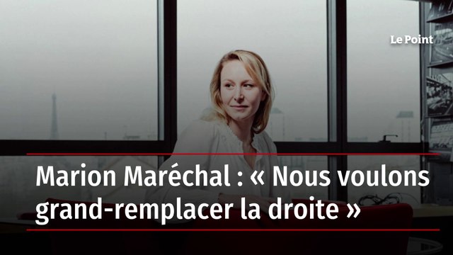 Marion Maréchal : « Nous voulons grand-remplacer la droite »
