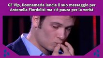 GF Vip, Donnamaria lancia il suo messaggio per Antonella Fiordelisi ma c'è paura per la verità