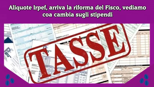 Aliquote Irpef, arriva la riforma del Fisco, vediamo coa cambia sugli stipendi