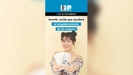 Invertir, acción que ayudará al empoderamiento de las mujeres