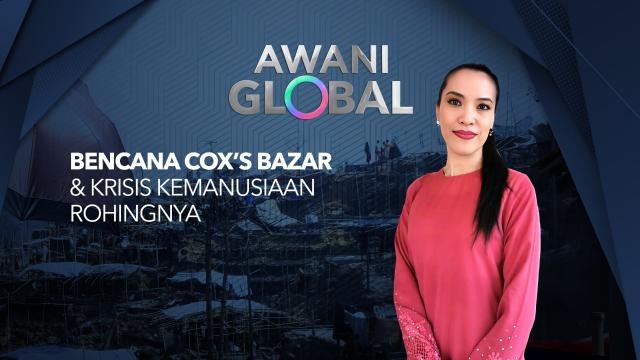 AWANI Global: Bencana Cox’s Bazar & Krisis Kemanusiaan Rohingnya