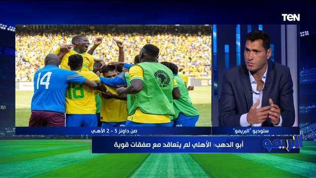 أبو الدهب: صن داونز اعطى الأهلي علقة سخنة .. ومحمد الشناوي حارس ضعيف وبيخسر الفريق مباريات