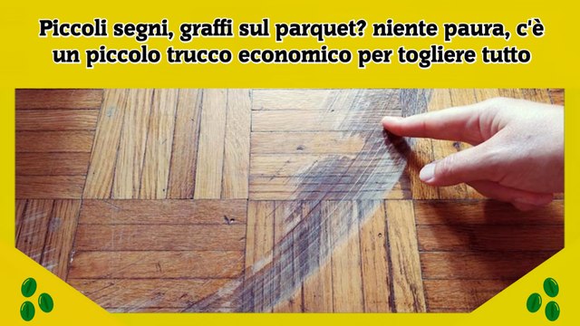 Piccoli segni, graffi sul parquet niente paura, c'è un piccolo trucco economico per togliere tutto