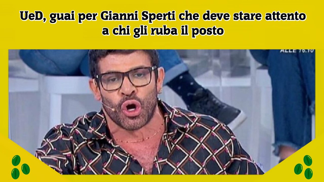 UeD, guai per Gianni Sperti che deve stare attento a chi gli ruba il posto