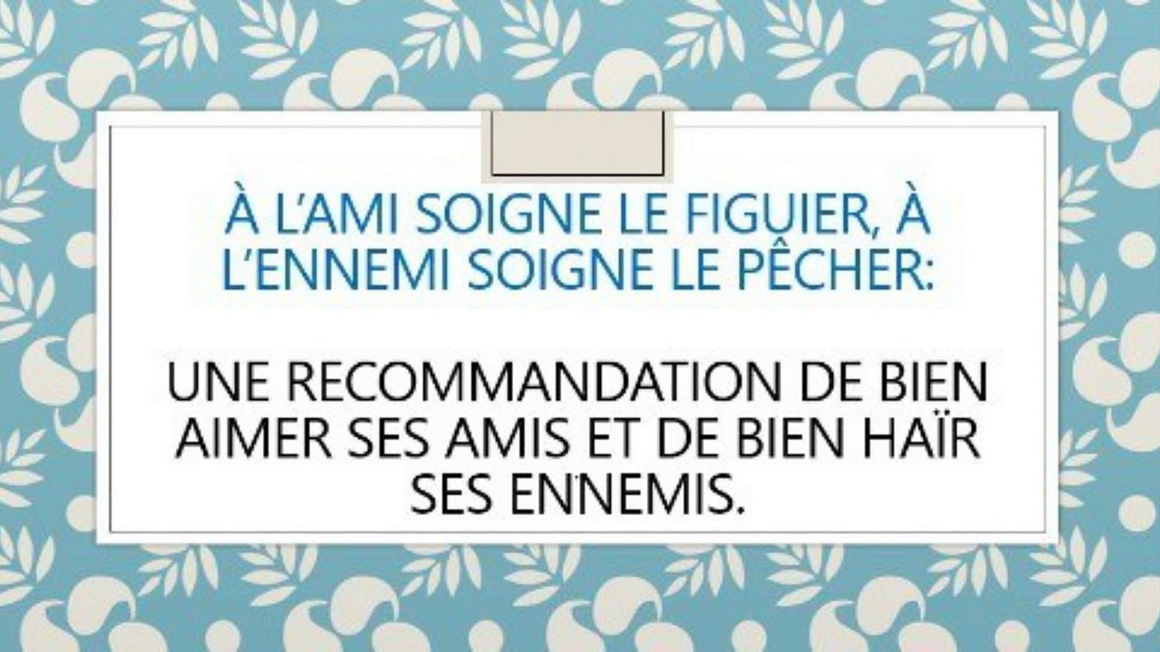 13 bis)  À l’ami soigne le figuier, à l’ennemi soigne le pêcher.  EXPRESSION, PROVERBE Français
