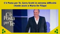 C’è Posta per Te, Gerry Scotti in estrema difficoltà chiede aiuto a Maria De Filippi