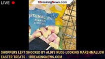 Shoppers left shocked by Aldi's rude-looking marshmallow Easter treats - 1breakingnews.com