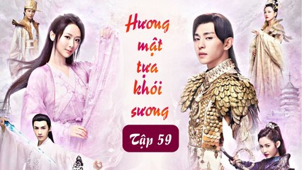 HƯƠNG MẬT TỰA KHÓI SƯƠNG - Tập 59 | Siêu Phẩm Ngôn Tình Cổ Trang Hay Nhất 2023